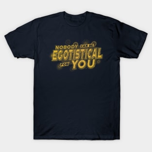 Nobody Can Be Egotistical For You T-Shirt